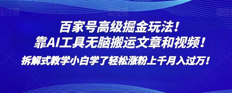 百家号高级掘金玩法!靠AI无脑搬运文章和视频!小白学了轻松涨粉上千月入过万!【揭秘】