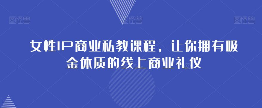图片[1]-女性IP商业私教课程，成就你在社群中的吸金之路-云上仙人资源网