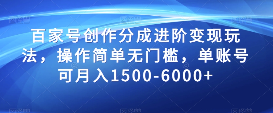 百家号创作分成进阶变现玩法,操作简单无门槛,单账号可月入1500-6000+【揭秘】