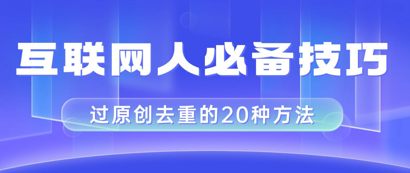 图片[1]-互联网人的必备技巧，剪映视频剪辑的20种去重方法，小白也能通过二创过原创-云上仙人资源网