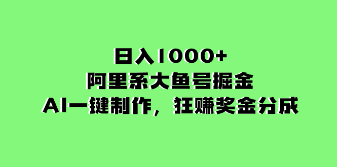 图片[1]-阿里系大鱼号掘金，AI一键制作，狂赚奖金分成，日入1000+-云上仙人资源网