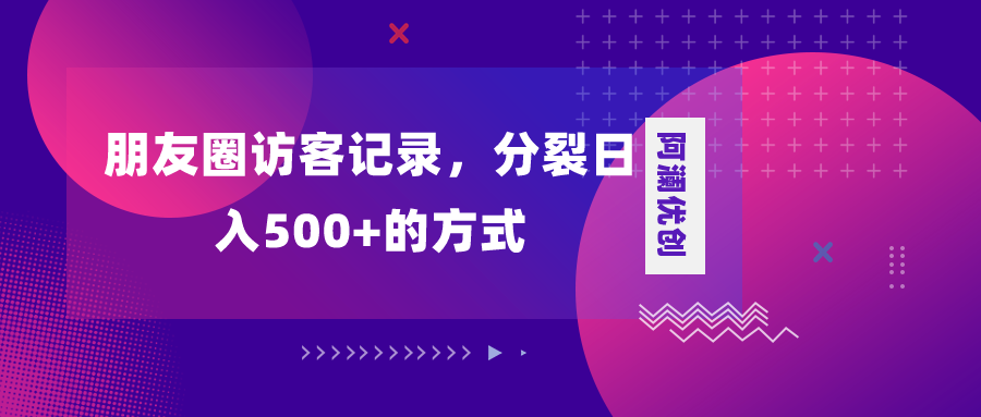 图片[1]-朋友圈访客记录，分裂日入500+，变现加分裂-云上仙人资源网