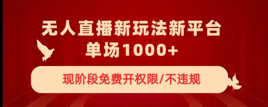 无人直播新平台新玩法,现阶段免费开授权,不违规,单场收入1000+【揭秘】