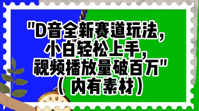 抖音全新赛道玩法,小白轻松上手,视频播放量破百万(内有素材)【揭秘】