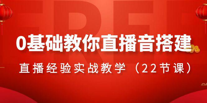 图片[1]-零基础学会直播音搭建系列课程，​直播经验实战教程（22节课）-云上仙人资源网