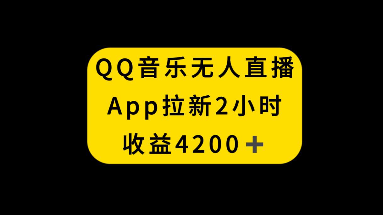 图片[1]-QQ音乐无人直播APP拉新，2小时收入4200，不封号新玩法-云上仙人资源网