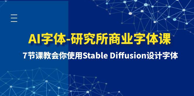 图片[1]-AI字体-研究所商业字体课-第1期：7节课教会你使用Stable Diffusion设计字体-云上仙人资源网