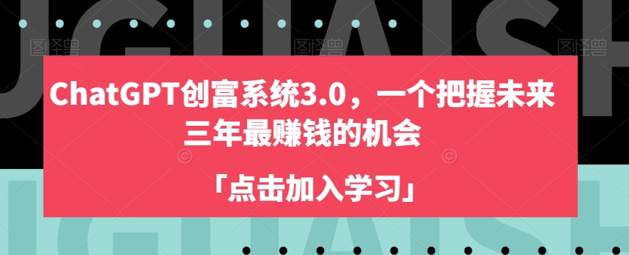 CHATGPT创富系统3.0，一个把握未来三年最赚钱的机会