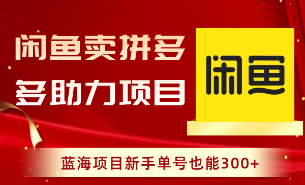 图片[1]-闲鱼卖拼多多助力项目，新手也能轻松赚取300+收益！-云上仙人资源网