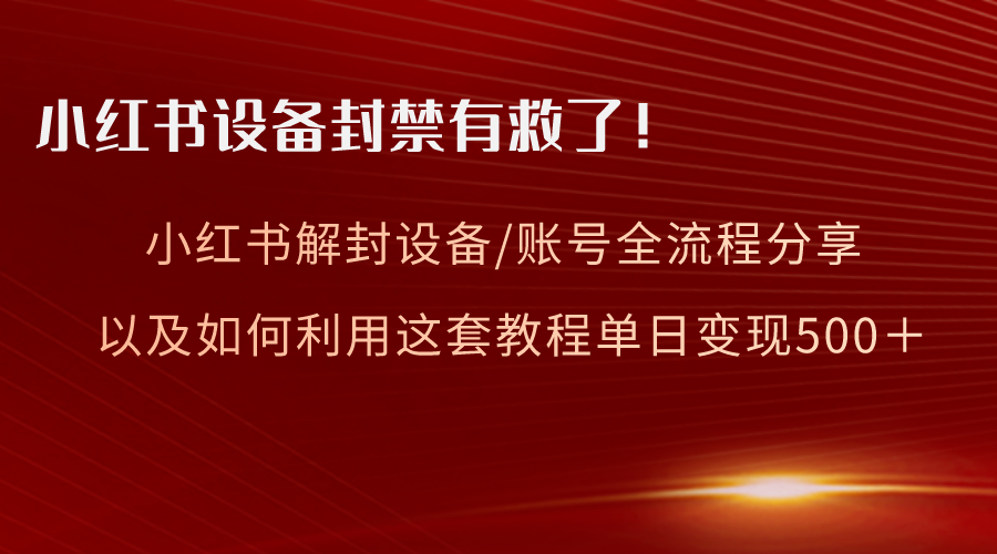 图片[1]-小红书设备及账号解封全流程分享，亲测有效，以及如何利用教程变现-云上仙人资源网