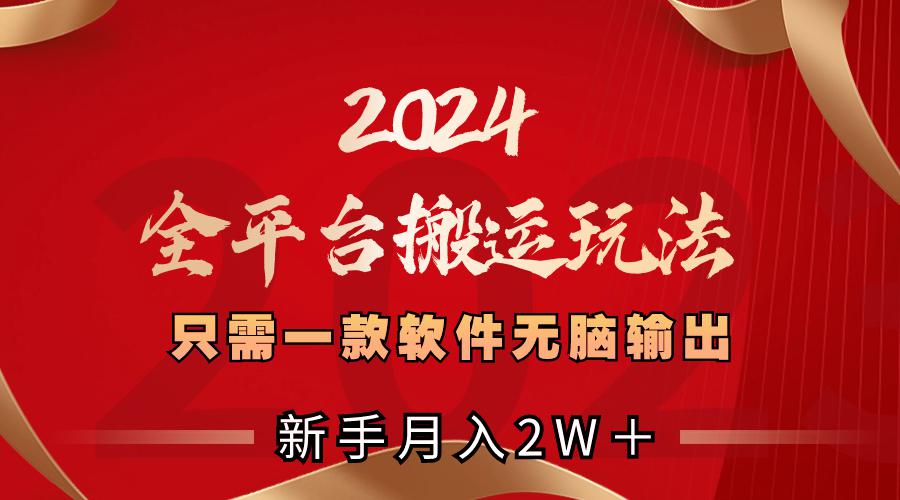 图片[1]-2024全平台搬运玩法，只需一款软件，无脑输出，新手也能月入2W＋-云上仙人资源网