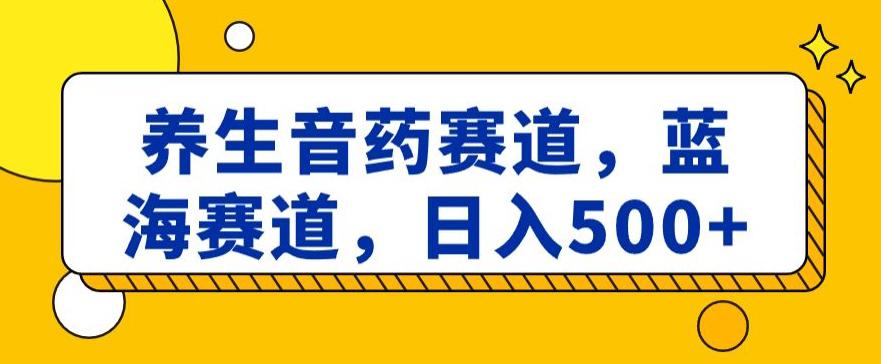 图片[1]-养生音药赛道，蓝海赛道，日入500+【揭秘】-云上仙人资源网