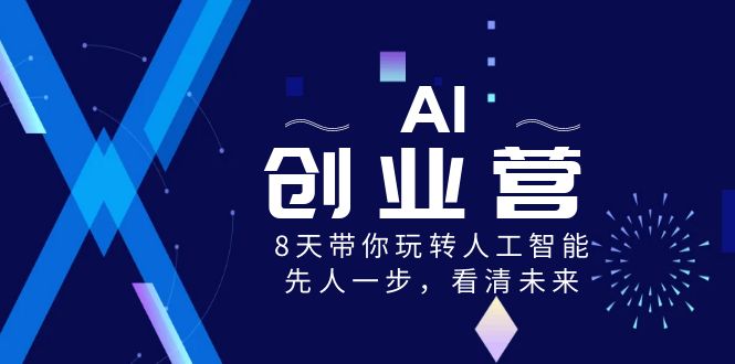 图片[1]-AI-创业营，8天带你玩转人工智能，先人一步，看清未来！-云上仙人资源网