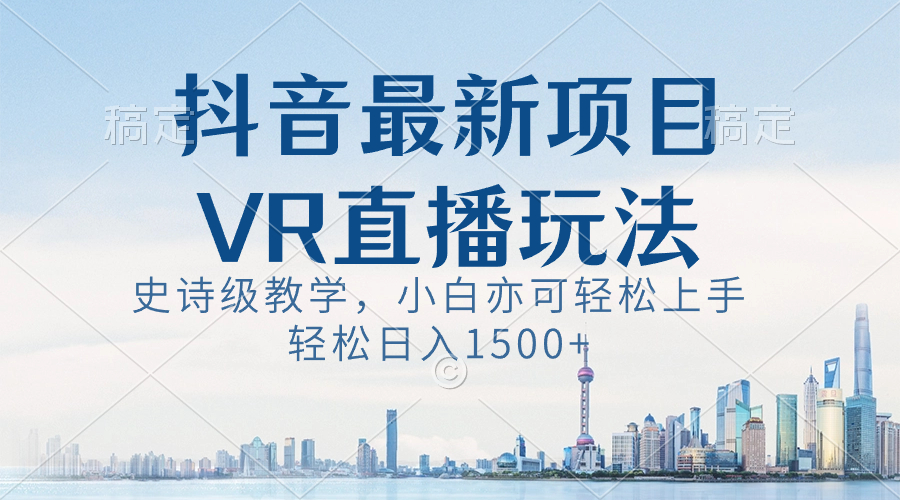 图片[1]-抖音最新VR直播玩法，史诗级教学，小白也可轻松上手，轻松日入1500+-云上仙人资源网