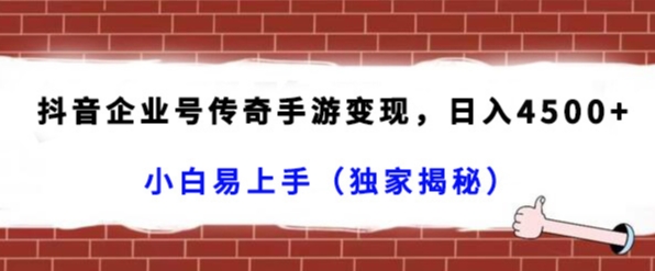 抖音企业号传奇手游变现,日入4500+,小白易上手(独家揭秘)