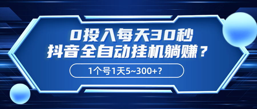 0投入每天30秒，抖音全自动挂机躺赚？1个号1天5~300+？
