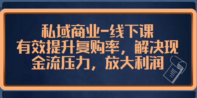 图片[1]-私域商业-线下课，有效提升复购率，解决现金流压力，放大利润-云上仙人资源网