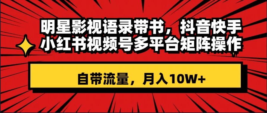 图片[1]-明星影视语录带书 抖音快手小红书视频号多平台矩阵操作，自带流量 月入10W+-云上仙人资源网