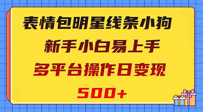 图片[1]-超赞的表情包明星线条小狗变现项目，小白也能上手，多个平台操作，每天变现500+！-云上仙人资源网