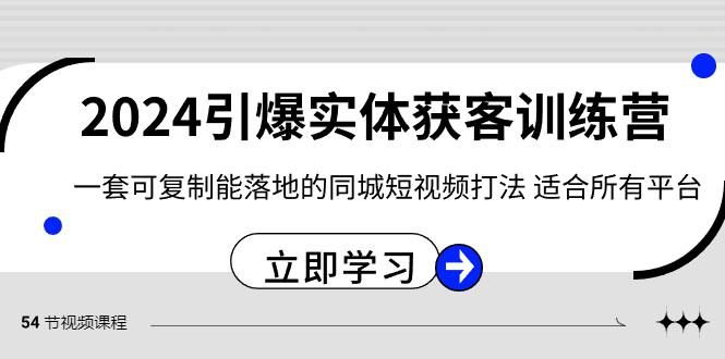 图片[1]-2024·引爆实体获客训练营 一套可复制能落地的同城短视频打法 适合所有平台-云上仙人资源网