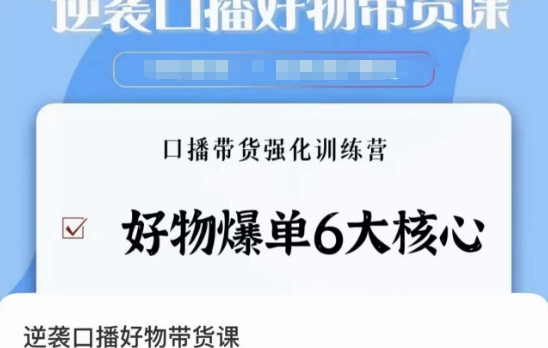 逆袭·口播好物带货课,好物爆单6大核心,口播带货强化训练营
