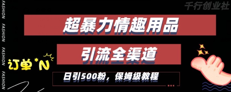 最新情趣项目引流全渠道,自带高流量,保姆级教程,轻松破百单,日引500+粉【揭秘】