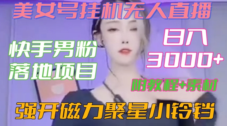 快手男粉落地项目,美女号挂机无人直播,强开磁力聚星小铃铛,日入3000+【附教程和美女素材】【揭秘】