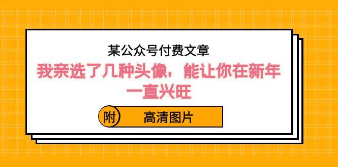 图片[1]-某公众号付费文章：我亲选了几种头像，能让你在新年一直兴旺（附高清图片）-云上仙人资源网