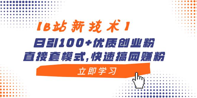 图片[1]-【B站新技术】哔哩哔哩日引100+优质创业粉，直接套模式，快速搞网赚粉-云上仙人资源网