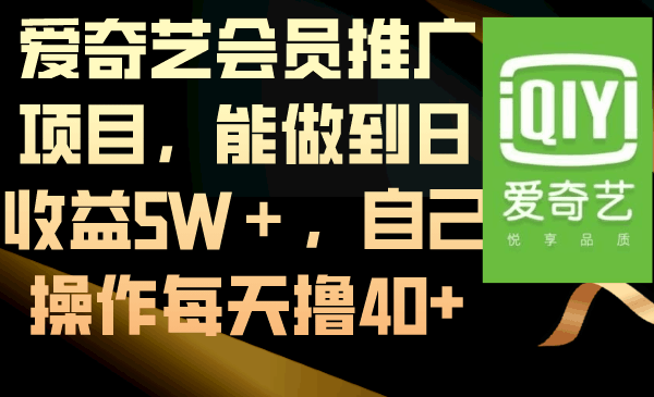 图片[1]-爱奇艺会员推广项目，能做到日收益5W＋，自己操作每天撸40+-云上仙人资源网