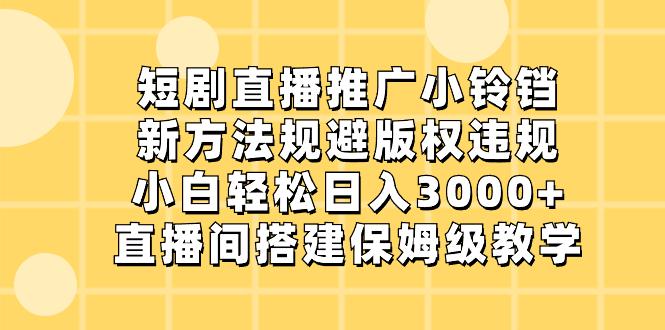 图片[1]-短剧直播推广小铃铛，新技术规避版权违规，轻松日入3000+，直播间搭…-云上仙人资源网