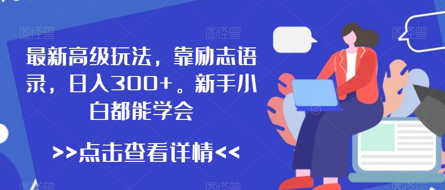 图片[1]-最新高级玩法，靠励志语录，日入300+，新手小白都能学会【揭秘】-云上仙人资源网