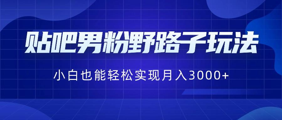 图片[1]-贴吧男粉野路子玩法，小白也能轻松实现月入3000+-云上仙人资源网