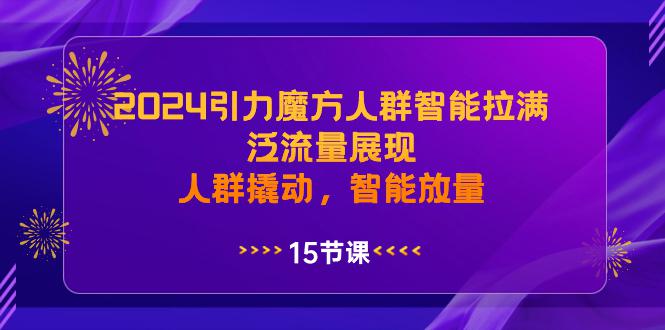 图片[1]-2024年引力魔方人群智能拉满，泛流量展现，人群撬动，智能放量-云上仙人资源网