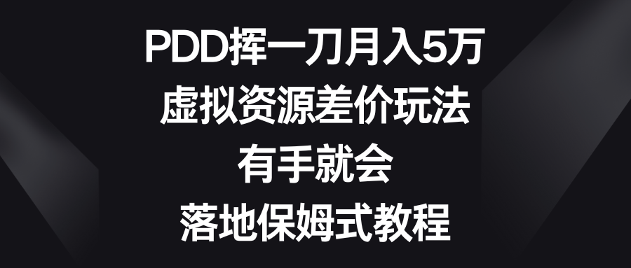 图片[1]-虚拟资源差价玩法，PDD挥一刀月入5万，有手就会，落地保姆式教程-云上仙人资源网