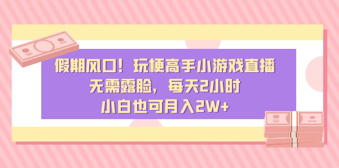 图片[1]-假期风口！玩梗高手小游戏直播，无需露脸，每天2小时，小白也可月入2W+-云上仙人资源网