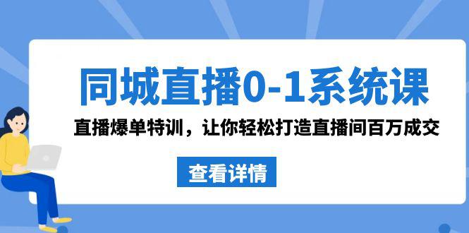 图片[1]-同城直播系统课 抖音同款：0-1直播爆单特训，让你轻松打造直播间百万成交-云上仙人资源网