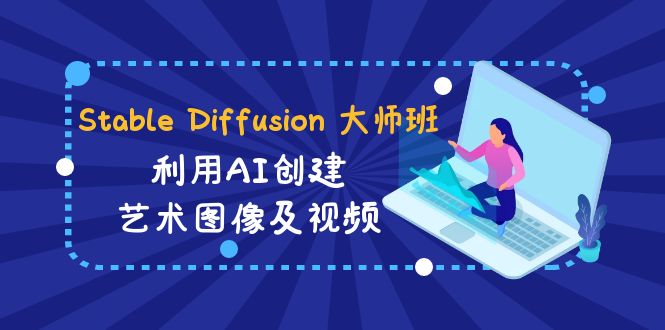 图片[1]-Stable Diffusion 大师班: 利用AI创建艺术图像及视频-31视频课-中英字幕-云上仙人资源网