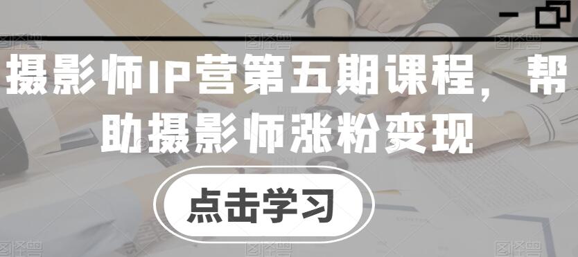 蔡汶川·摄影师IP营第五期课程简介