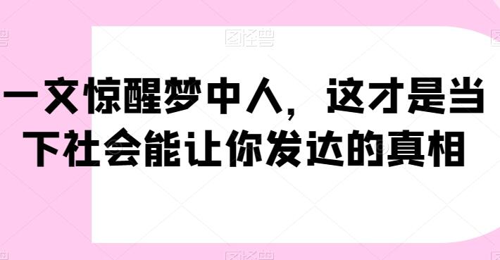 一文惊醒梦中人，这才是当下社会能让你发达的真相简介