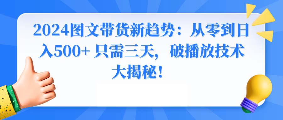 图片[1]-2024年图文带货新玩法：从0到日入500+ 只需3天，破播放技术大揭秘！-云上仙人资源网