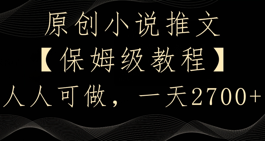 原创小说推文,保姆级教程,人人可做,一天2700【揭秘】