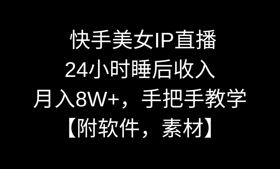 图片[1]-快手美女IP直播，24小时睡后被动收入，月入8W+，手把手教学【附软件，素材】-云上仙人资源网