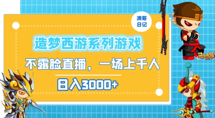 造梦西游系列游戏不露脸直播,回忆杀一场直播上千人,日入3000+【揭秘】
