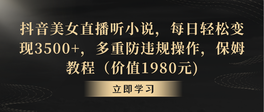 图片[1]-抖音美女直播听小说，每日轻松变现3500+，多重防违规操作，保姆教程（价值1980元)-云上仙人资源网