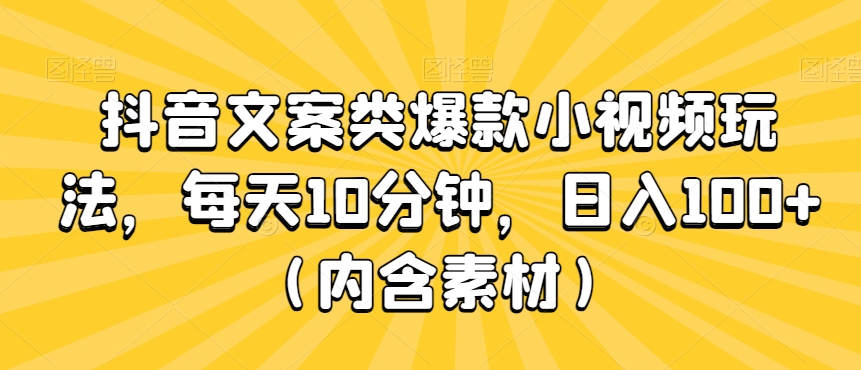 抖音文案类爆款小视频玩法,每天10分钟,日入100+(内含素材)