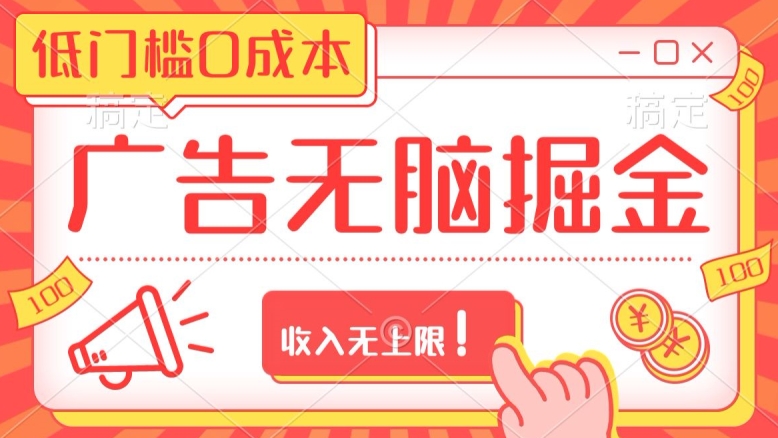 广告无脑掘金玩法保姆级教程,低门槛0成本,收入无上限!