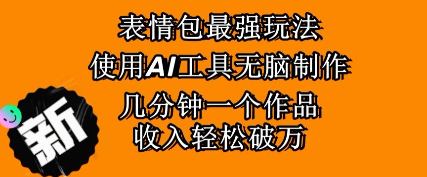 表情包最强玩法,使用AI工具无脑复制,几分钟一个作品,收入轻松破万