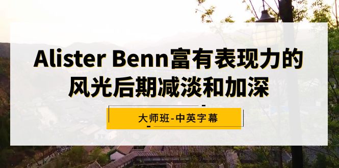 图片[1]-Alister Benn富有表现力的风光后期减淡和加深大师班-中英字幕-云上仙人资源网