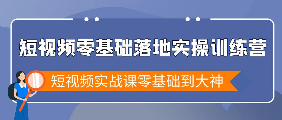 图片[1]-短视频零基础落地实战特训营，短视频实战课零基础到大神-云上仙人资源网